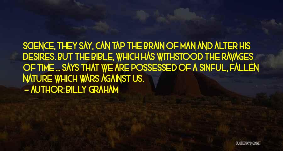 Billy Graham Quotes: Science, They Say, Can Tap The Brain Of Man And Alter His Desires. But The Bible, Which Has Withstood The