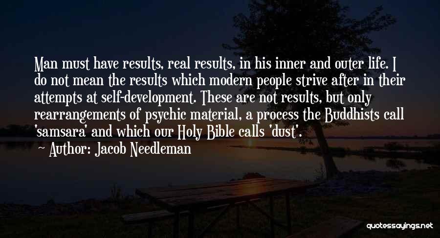 Jacob Needleman Quotes: Man Must Have Results, Real Results, In His Inner And Outer Life. I Do Not Mean The Results Which Modern