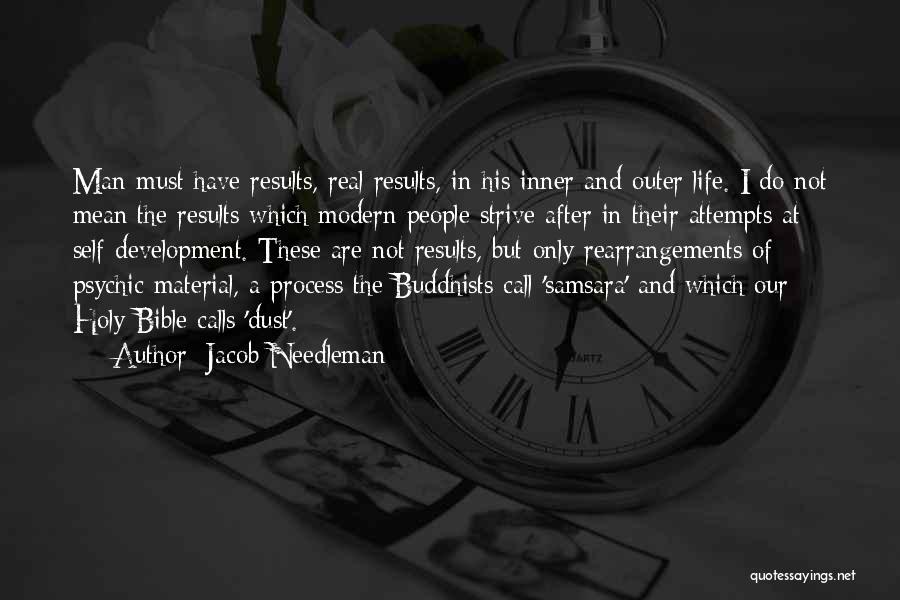 Jacob Needleman Quotes: Man Must Have Results, Real Results, In His Inner And Outer Life. I Do Not Mean The Results Which Modern