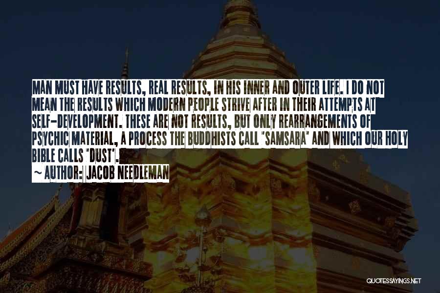 Jacob Needleman Quotes: Man Must Have Results, Real Results, In His Inner And Outer Life. I Do Not Mean The Results Which Modern