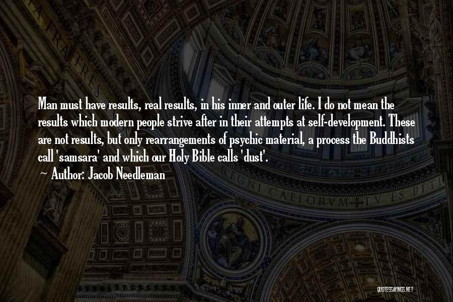 Jacob Needleman Quotes: Man Must Have Results, Real Results, In His Inner And Outer Life. I Do Not Mean The Results Which Modern