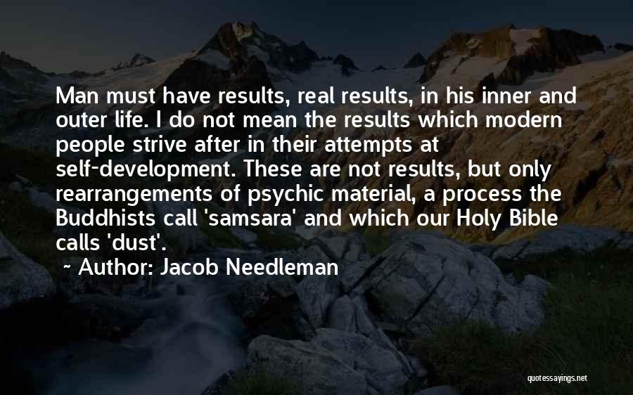 Jacob Needleman Quotes: Man Must Have Results, Real Results, In His Inner And Outer Life. I Do Not Mean The Results Which Modern