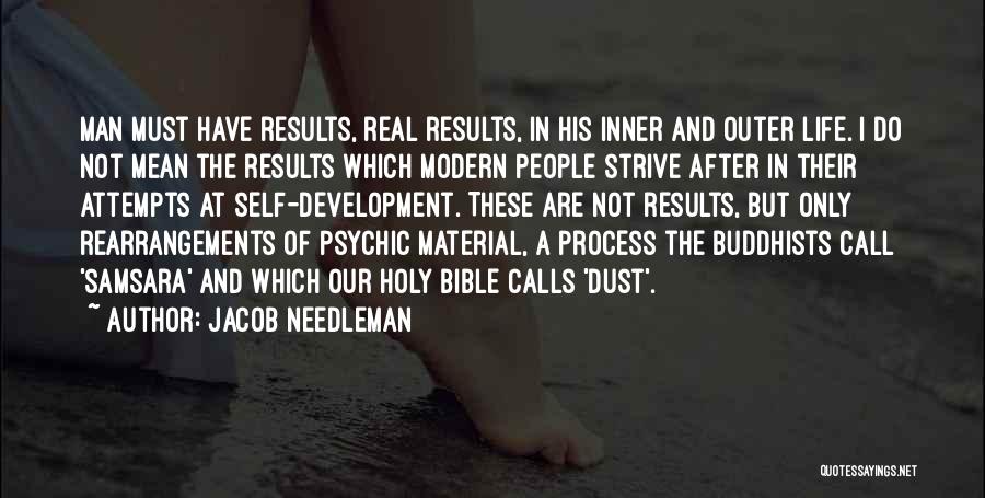 Jacob Needleman Quotes: Man Must Have Results, Real Results, In His Inner And Outer Life. I Do Not Mean The Results Which Modern