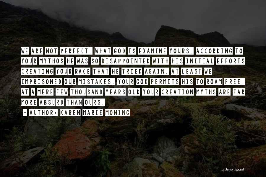 Karen Marie Moning Quotes: We Are Not Perfect. What God Is Examine Yours. According To Your Mythos He Was So Disappointed With His Initial