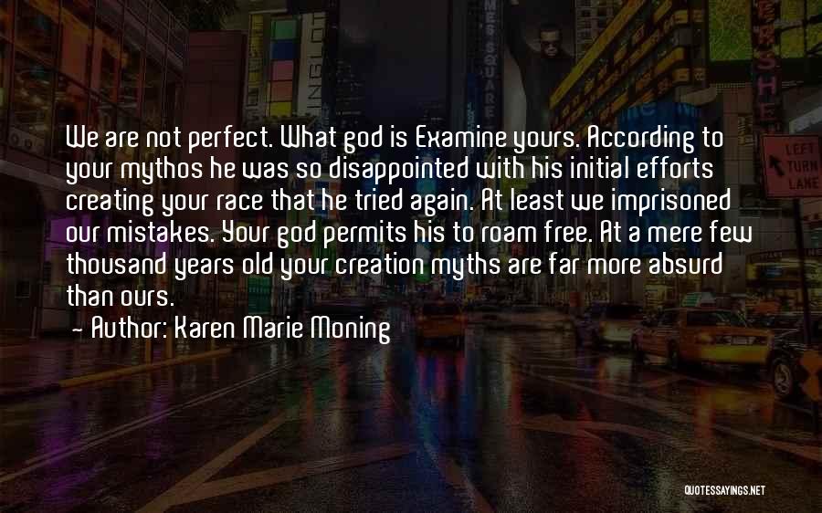 Karen Marie Moning Quotes: We Are Not Perfect. What God Is Examine Yours. According To Your Mythos He Was So Disappointed With His Initial