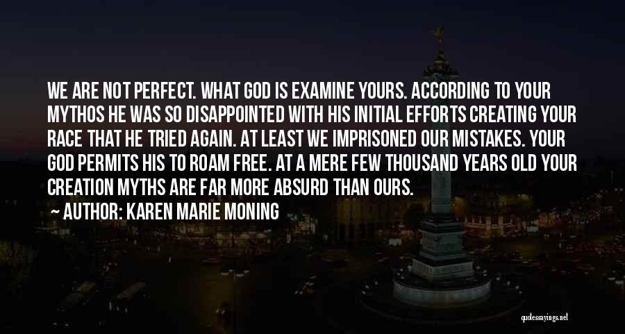 Karen Marie Moning Quotes: We Are Not Perfect. What God Is Examine Yours. According To Your Mythos He Was So Disappointed With His Initial