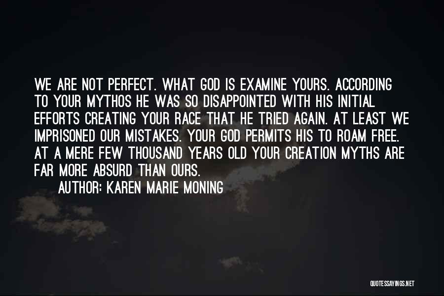 Karen Marie Moning Quotes: We Are Not Perfect. What God Is Examine Yours. According To Your Mythos He Was So Disappointed With His Initial