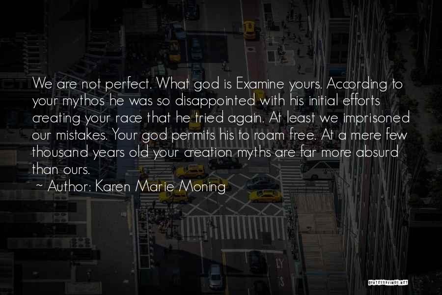 Karen Marie Moning Quotes: We Are Not Perfect. What God Is Examine Yours. According To Your Mythos He Was So Disappointed With His Initial