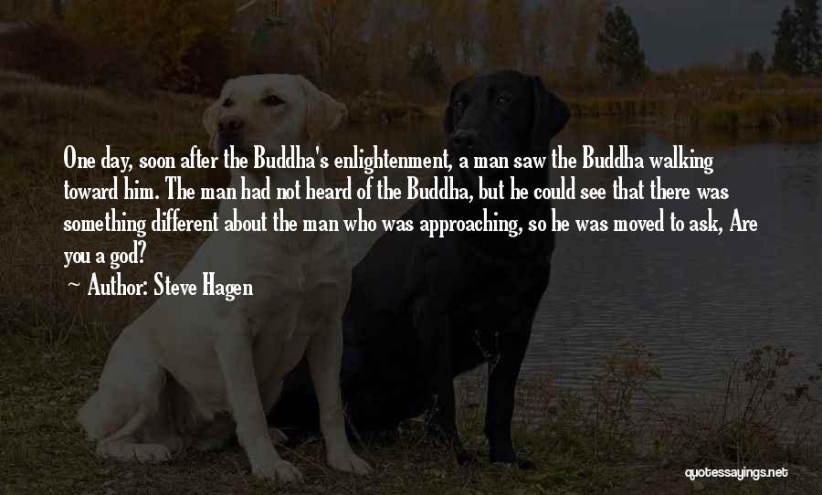 Steve Hagen Quotes: One Day, Soon After The Buddha's Enlightenment, A Man Saw The Buddha Walking Toward Him. The Man Had Not Heard