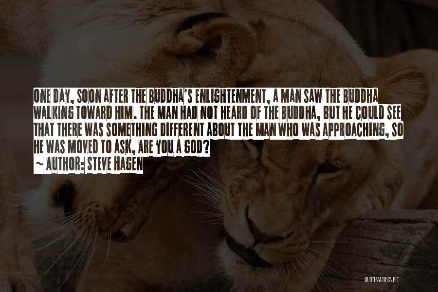 Steve Hagen Quotes: One Day, Soon After The Buddha's Enlightenment, A Man Saw The Buddha Walking Toward Him. The Man Had Not Heard