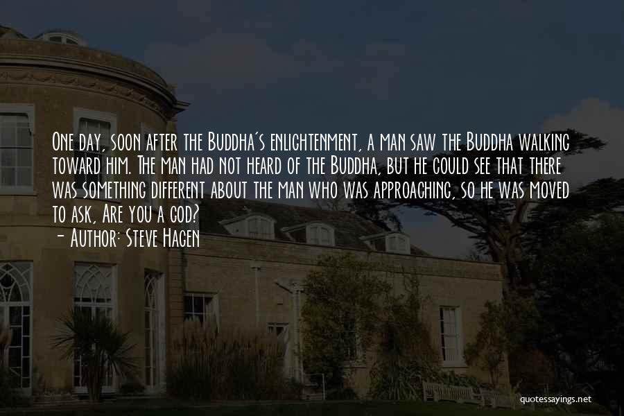 Steve Hagen Quotes: One Day, Soon After The Buddha's Enlightenment, A Man Saw The Buddha Walking Toward Him. The Man Had Not Heard