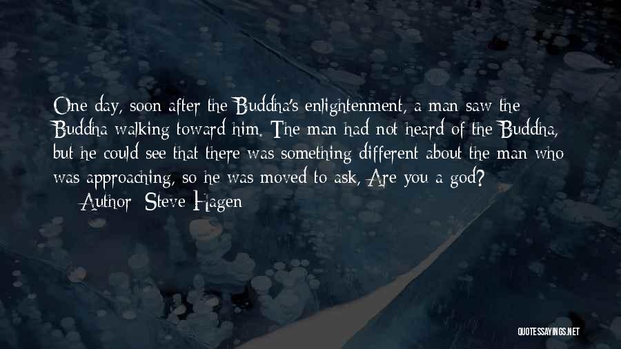 Steve Hagen Quotes: One Day, Soon After The Buddha's Enlightenment, A Man Saw The Buddha Walking Toward Him. The Man Had Not Heard