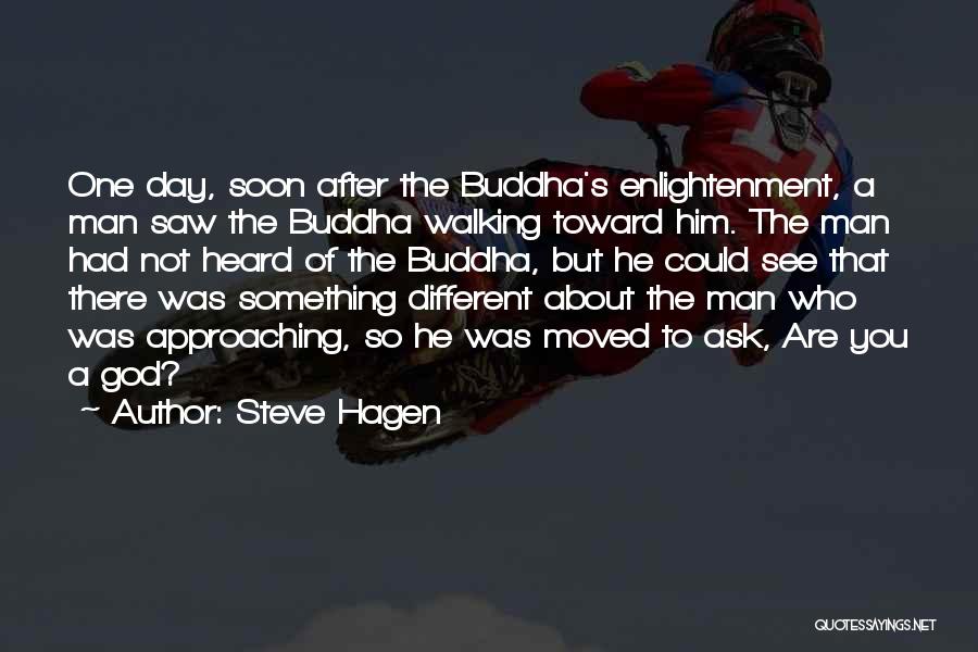 Steve Hagen Quotes: One Day, Soon After The Buddha's Enlightenment, A Man Saw The Buddha Walking Toward Him. The Man Had Not Heard