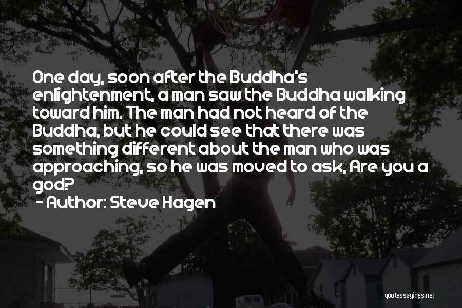 Steve Hagen Quotes: One Day, Soon After The Buddha's Enlightenment, A Man Saw The Buddha Walking Toward Him. The Man Had Not Heard