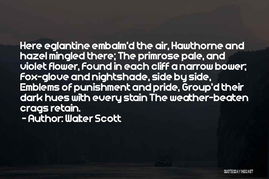 Walter Scott Quotes: Here Eglantine Embalm'd The Air, Hawthorne And Hazel Mingled There; The Primrose Pale, And Violet Flower, Found In Each Cliff