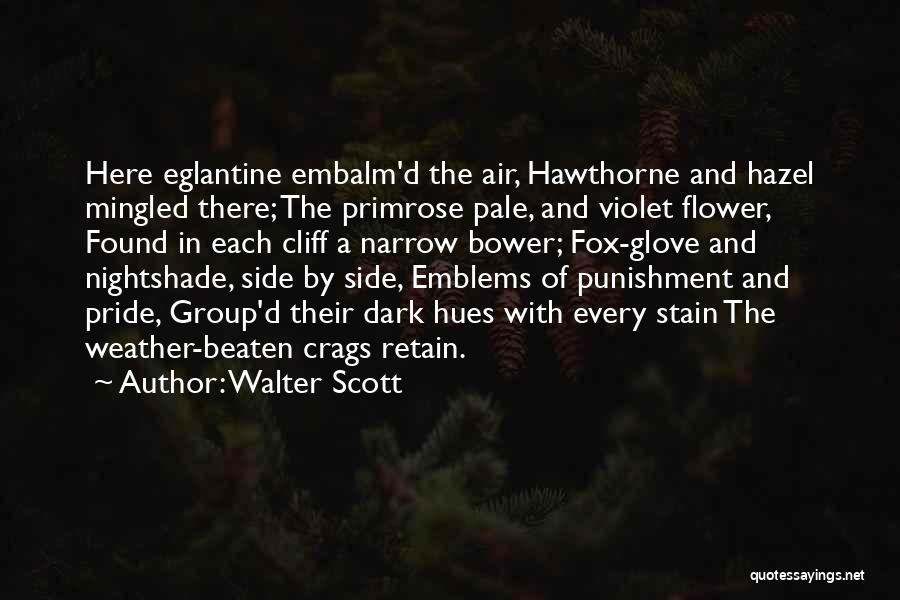 Walter Scott Quotes: Here Eglantine Embalm'd The Air, Hawthorne And Hazel Mingled There; The Primrose Pale, And Violet Flower, Found In Each Cliff