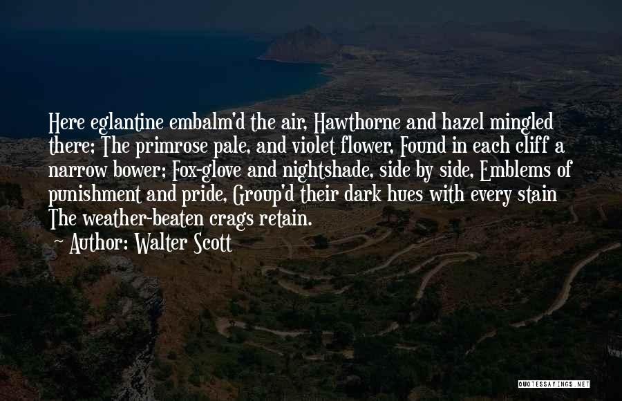 Walter Scott Quotes: Here Eglantine Embalm'd The Air, Hawthorne And Hazel Mingled There; The Primrose Pale, And Violet Flower, Found In Each Cliff