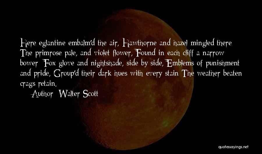Walter Scott Quotes: Here Eglantine Embalm'd The Air, Hawthorne And Hazel Mingled There; The Primrose Pale, And Violet Flower, Found In Each Cliff