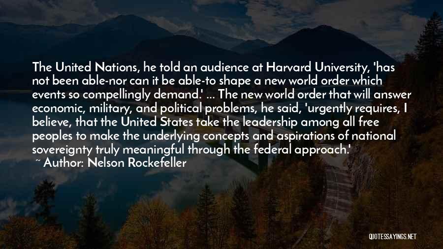 Nelson Rockefeller Quotes: The United Nations, He Told An Audience At Harvard University, 'has Not Been Able-nor Can It Be Able-to Shape A