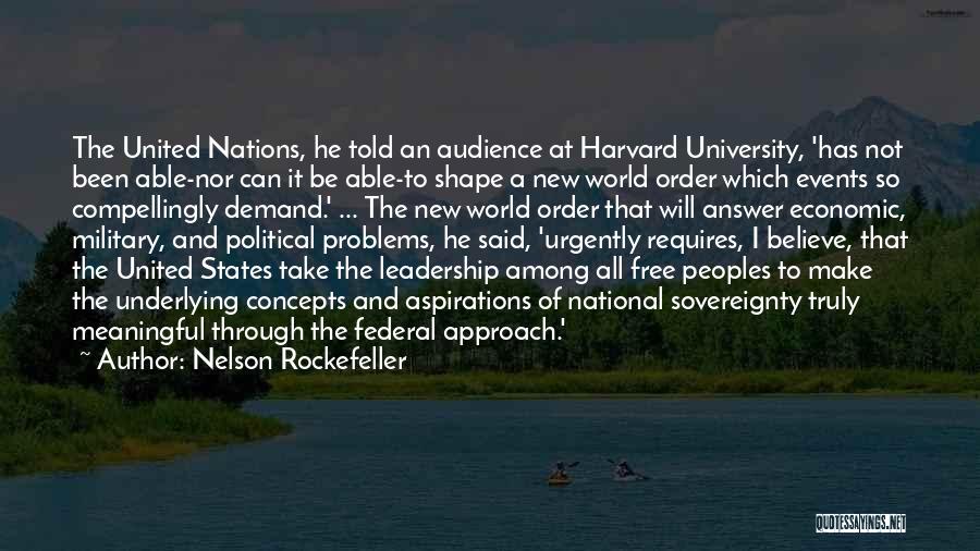 Nelson Rockefeller Quotes: The United Nations, He Told An Audience At Harvard University, 'has Not Been Able-nor Can It Be Able-to Shape A