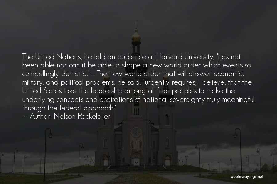 Nelson Rockefeller Quotes: The United Nations, He Told An Audience At Harvard University, 'has Not Been Able-nor Can It Be Able-to Shape A