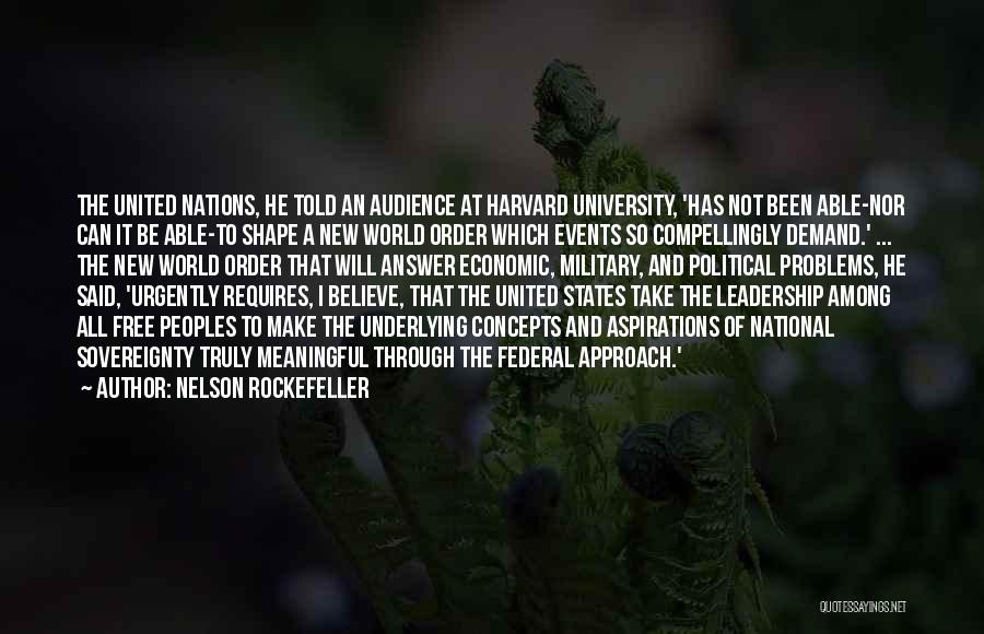 Nelson Rockefeller Quotes: The United Nations, He Told An Audience At Harvard University, 'has Not Been Able-nor Can It Be Able-to Shape A
