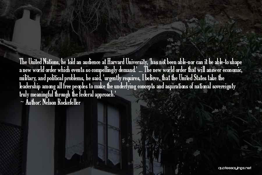 Nelson Rockefeller Quotes: The United Nations, He Told An Audience At Harvard University, 'has Not Been Able-nor Can It Be Able-to Shape A