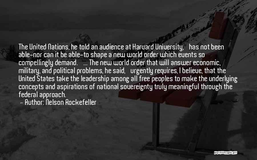 Nelson Rockefeller Quotes: The United Nations, He Told An Audience At Harvard University, 'has Not Been Able-nor Can It Be Able-to Shape A