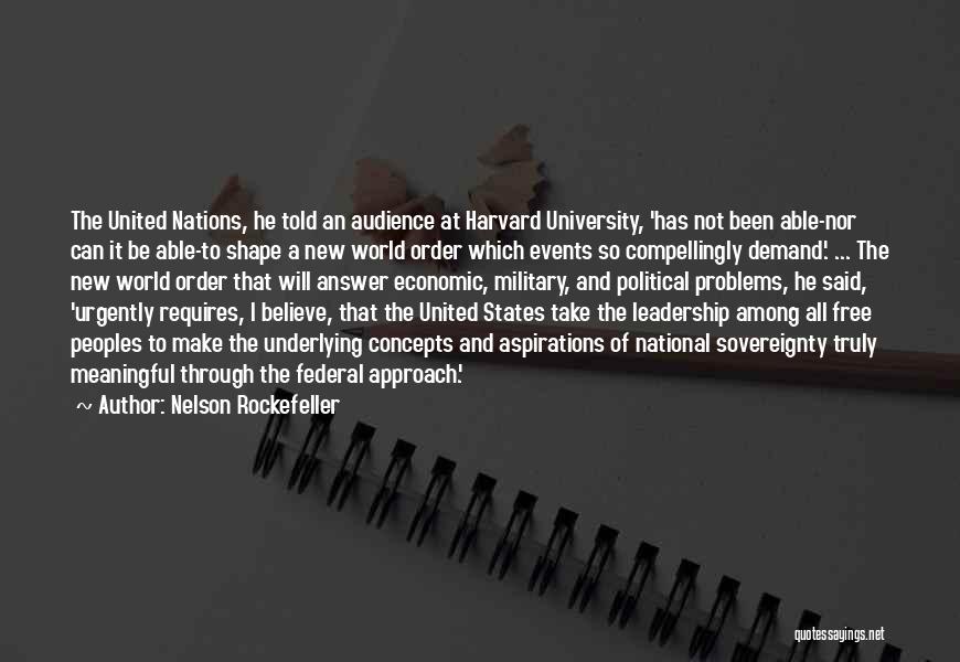 Nelson Rockefeller Quotes: The United Nations, He Told An Audience At Harvard University, 'has Not Been Able-nor Can It Be Able-to Shape A