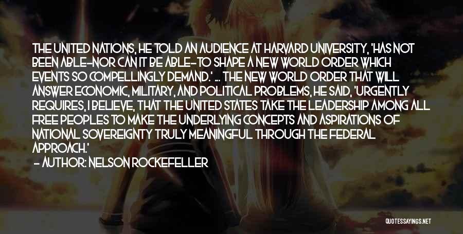 Nelson Rockefeller Quotes: The United Nations, He Told An Audience At Harvard University, 'has Not Been Able-nor Can It Be Able-to Shape A