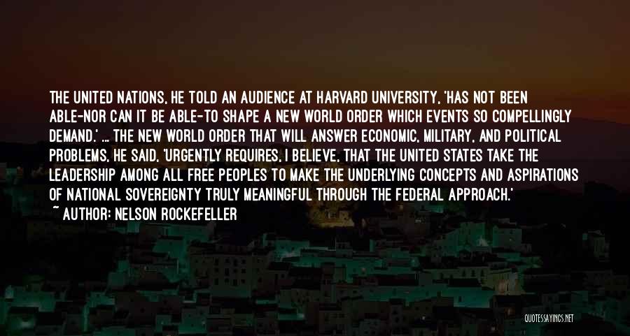 Nelson Rockefeller Quotes: The United Nations, He Told An Audience At Harvard University, 'has Not Been Able-nor Can It Be Able-to Shape A