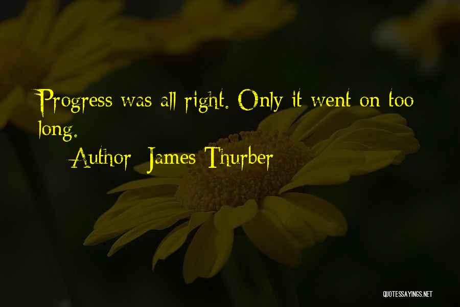 James Thurber Quotes: Progress Was All Right. Only It Went On Too Long.