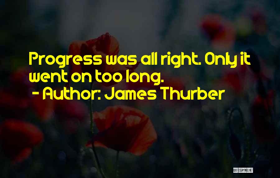 James Thurber Quotes: Progress Was All Right. Only It Went On Too Long.