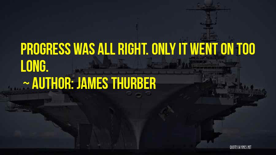 James Thurber Quotes: Progress Was All Right. Only It Went On Too Long.