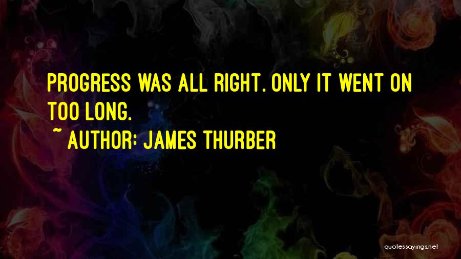 James Thurber Quotes: Progress Was All Right. Only It Went On Too Long.