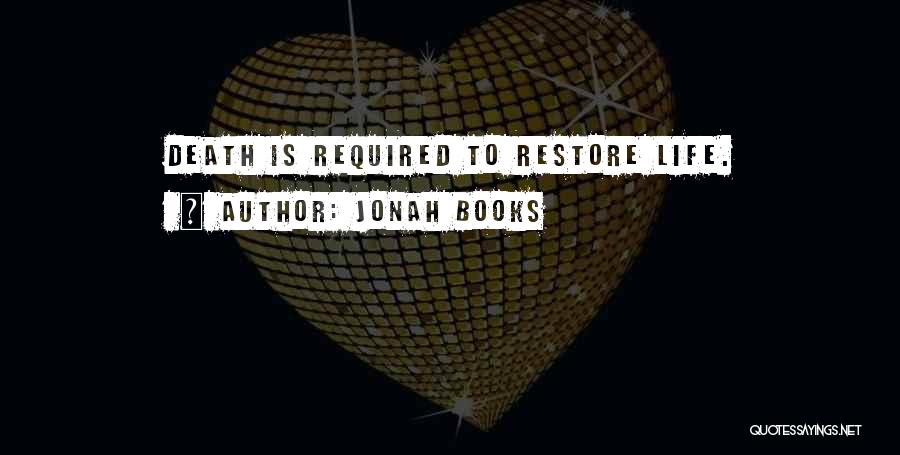 Jonah Books Quotes: Death Is Required To Restore Life.