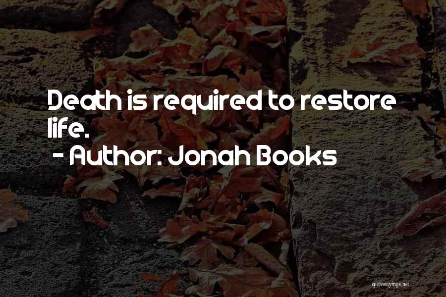 Jonah Books Quotes: Death Is Required To Restore Life.