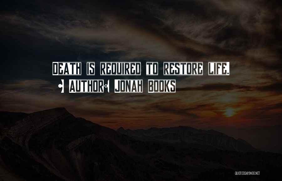 Jonah Books Quotes: Death Is Required To Restore Life.