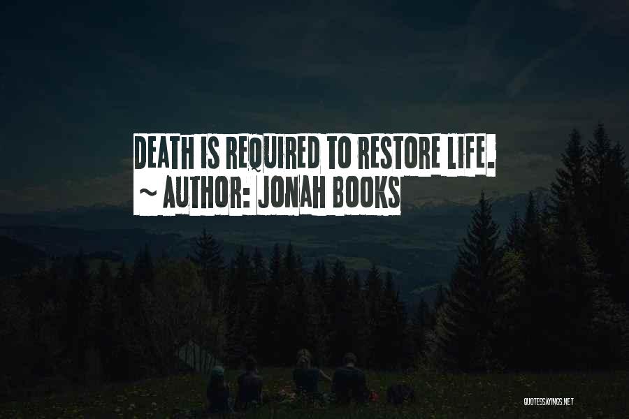 Jonah Books Quotes: Death Is Required To Restore Life.