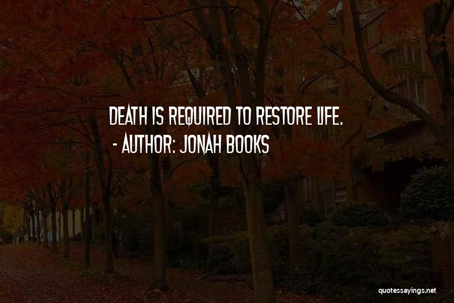 Jonah Books Quotes: Death Is Required To Restore Life.