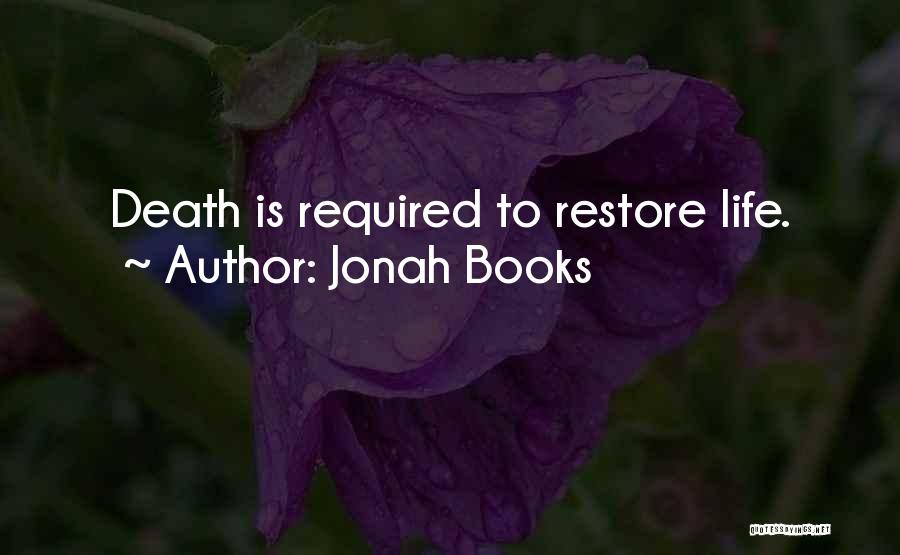 Jonah Books Quotes: Death Is Required To Restore Life.