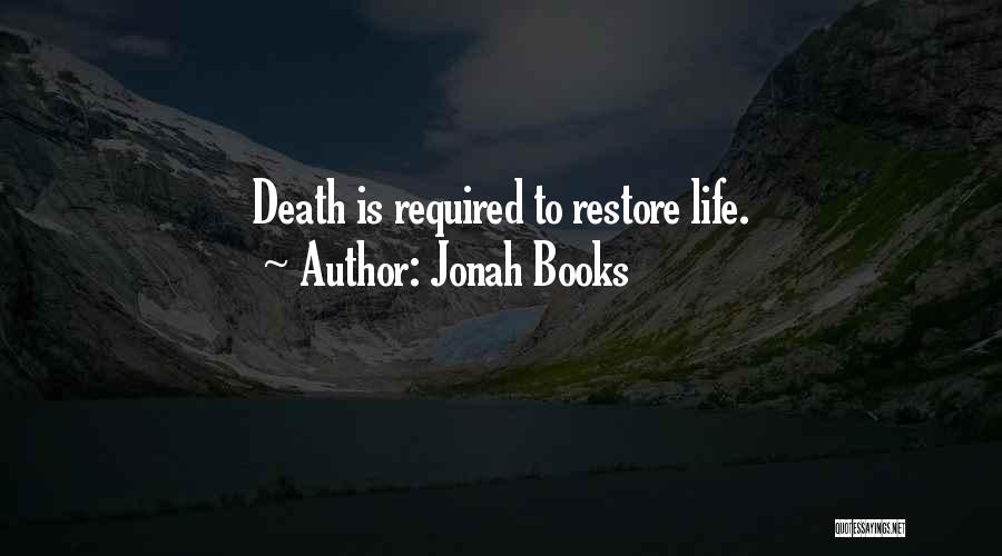 Jonah Books Quotes: Death Is Required To Restore Life.