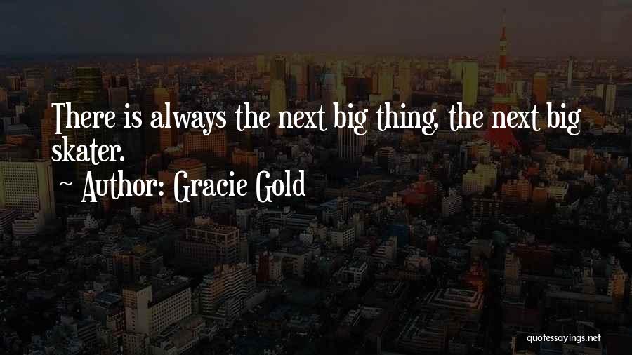 Gracie Gold Quotes: There Is Always The Next Big Thing, The Next Big Skater.