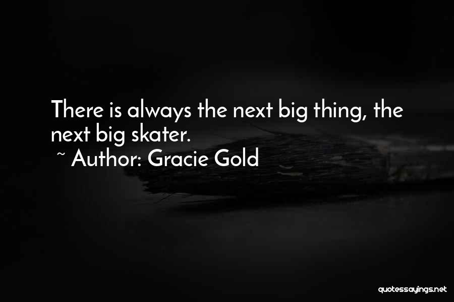 Gracie Gold Quotes: There Is Always The Next Big Thing, The Next Big Skater.