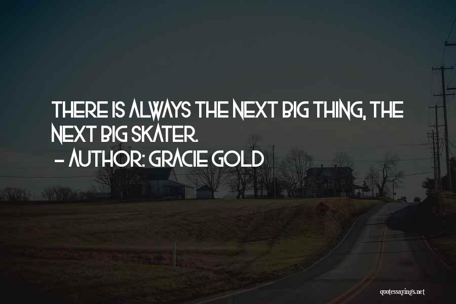 Gracie Gold Quotes: There Is Always The Next Big Thing, The Next Big Skater.