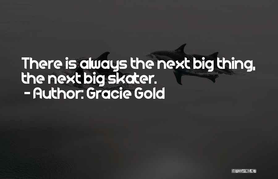 Gracie Gold Quotes: There Is Always The Next Big Thing, The Next Big Skater.