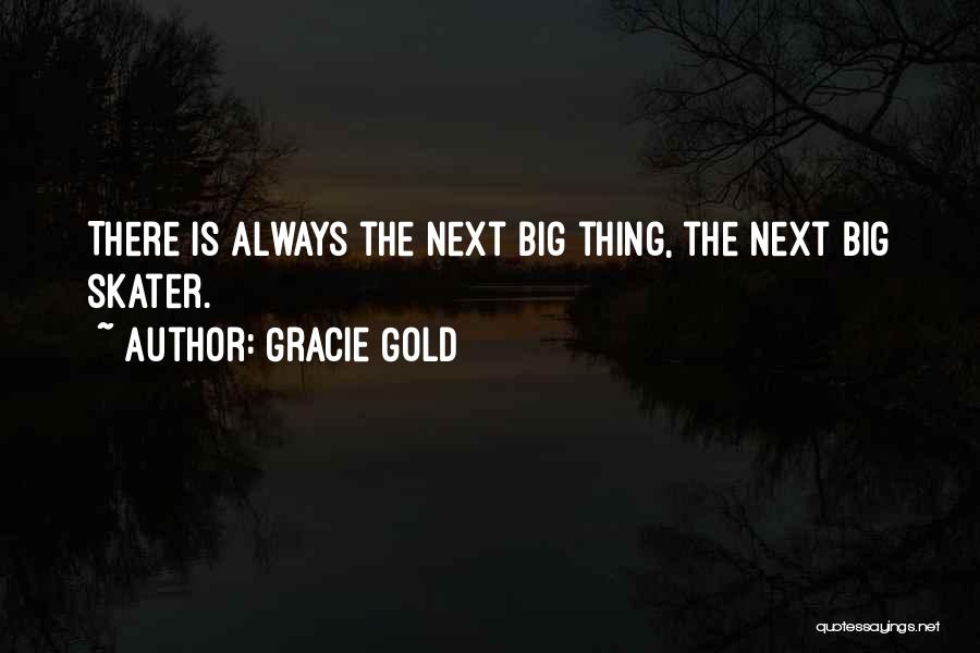 Gracie Gold Quotes: There Is Always The Next Big Thing, The Next Big Skater.