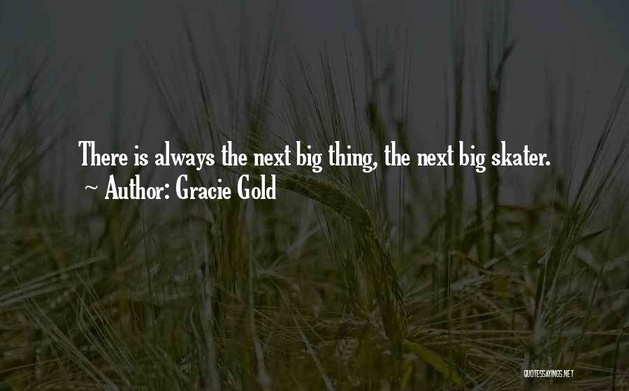 Gracie Gold Quotes: There Is Always The Next Big Thing, The Next Big Skater.
