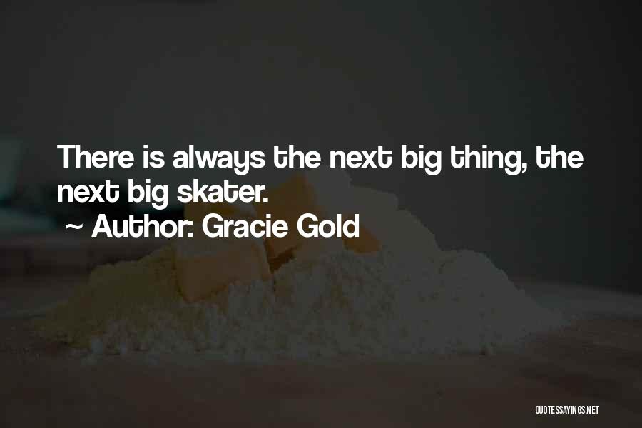 Gracie Gold Quotes: There Is Always The Next Big Thing, The Next Big Skater.