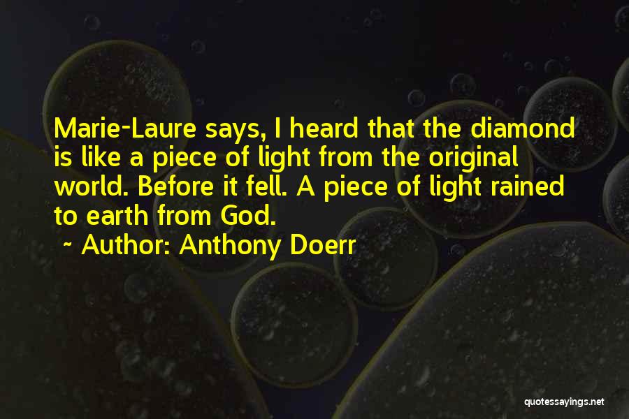 Anthony Doerr Quotes: Marie-laure Says, I Heard That The Diamond Is Like A Piece Of Light From The Original World. Before It Fell.